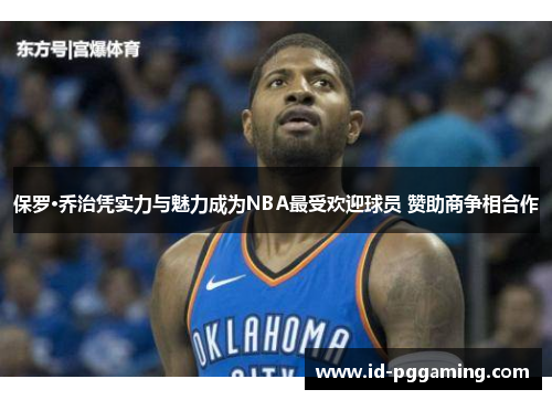 保罗·乔治凭实力与魅力成为NBA最受欢迎球员 赞助商争相合作