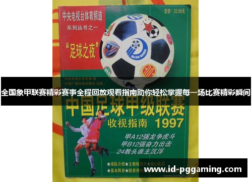 全国象甲联赛精彩赛事全程回放观看指南助你轻松掌握每一场比赛精彩瞬间