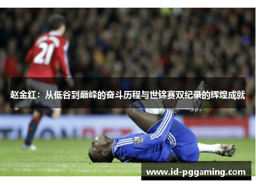 赵金红：从低谷到巅峰的奋斗历程与世锦赛双纪录的辉煌成就