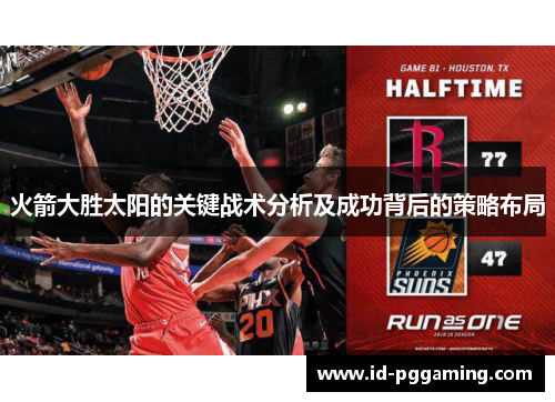 火箭大胜太阳的关键战术分析及成功背后的策略布局