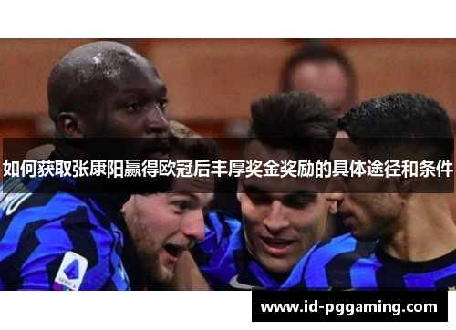 如何获取张康阳赢得欧冠后丰厚奖金奖励的具体途径和条件