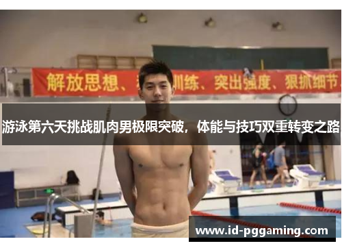 游泳第六天挑战肌肉男极限突破，体能与技巧双重转变之路