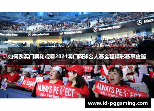 如何购买门票和观看2024澳门网球名人赛全程精彩赛事攻略