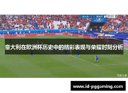 意大利在欧洲杯历史中的精彩表现与荣耀时刻分析