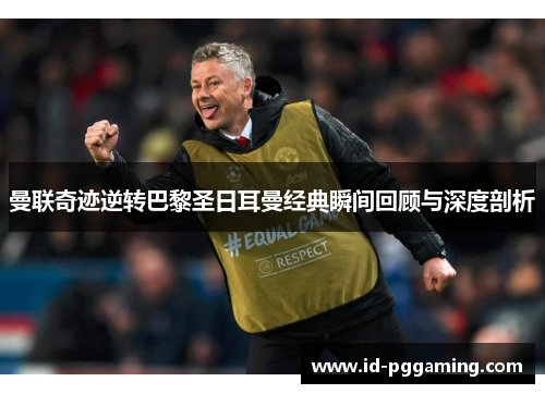 曼联奇迹逆转巴黎圣日耳曼经典瞬间回顾与深度剖析