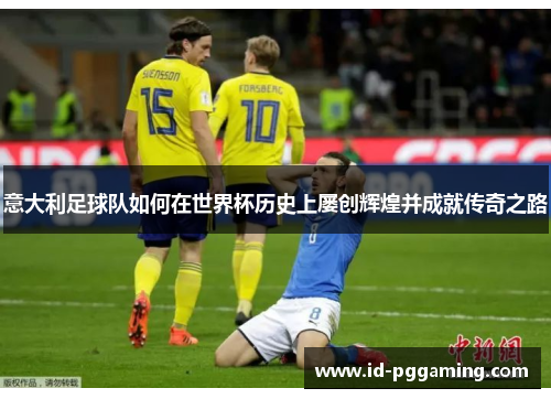 意大利足球队如何在世界杯历史上屡创辉煌并成就传奇之路