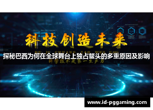 探秘巴西为何在全球舞台上独占鳌头的多重原因及影响