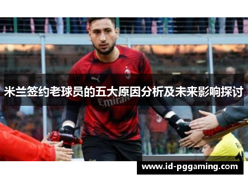 米兰签约老球员的五大原因分析及未来影响探讨