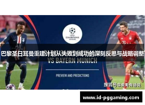 巴黎圣日耳曼重建计划从失败到成功的深刻反思与战略调整 巴黎圣日耳曼重建计划从失败到成功的深刻反思与战略调整