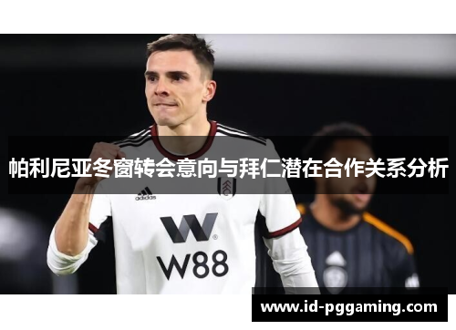 帕利尼亚冬窗转会意向与拜仁潜在合作关系分析