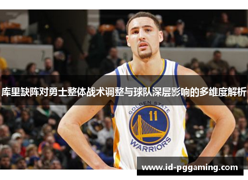 库里缺阵对勇士整体战术调整与球队深层影响的多维度解析