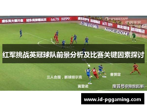 红军挑战英冠球队前景分析及比赛关键因素探讨