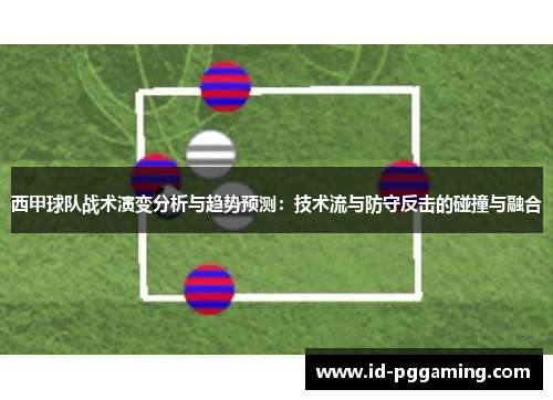 西甲球队战术演变分析与趋势预测:技术流与防守反击的碰撞与融合 西甲球队战术演变分析与趋势预测:技术流与防守反击的碰撞与融合