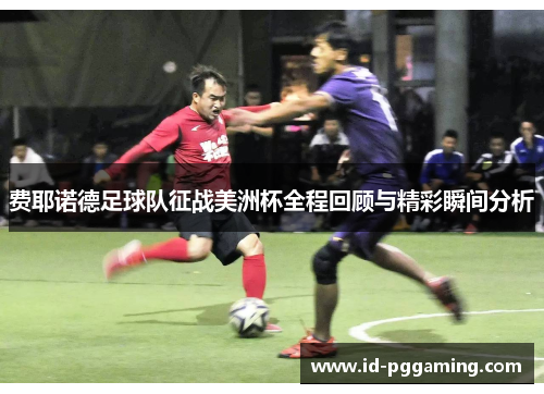 费耶诺德足球队征战美洲杯全程回顾与精彩瞬间分析
